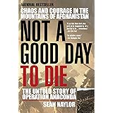 Not a Good Day to Die: The Untold Story of Operation Anaconda