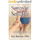 Surrender, Submit, Serve Her.: The definitive guide to enacting Female Leadership and embracing the Female Dominated Househol