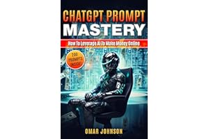 ChatGPT Prompt Mastery: How To Leverage AI To Make Money Online