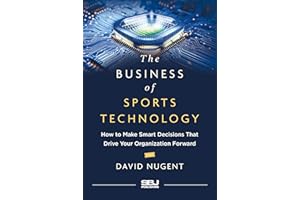 The Business of Sports Technology: How to Make Smart Decisions That Drive Your Organization Forward
