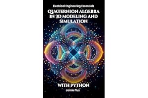 Quaternion Algebra in 3D Modeling and Simulation: With Python (Electrical Engineering Essentials with Python)