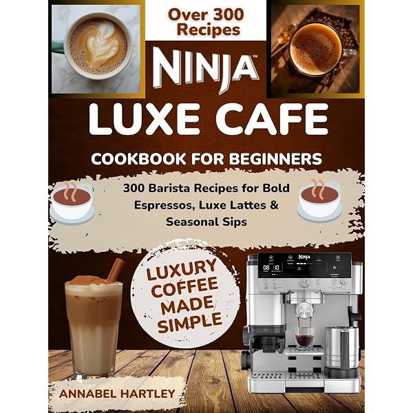 NINJA LUXE CAFE PREMIER COOKBOOK: The ultimate homemade coffee
