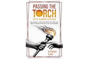 Passing The Torch - Estate Planning Guide Book: Easily Create Wills, Living Trusts & Manage Assets. Protect Your Family’s Fut