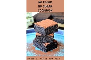 NO FLOUR NO SUGAR COOKBOOK: Essential Guide That Shows How Easy It Is To Experience A Variety Of Wonderful Meals While Elimin