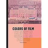 Colors of Film: The Story of Cinema in 50 Palettes