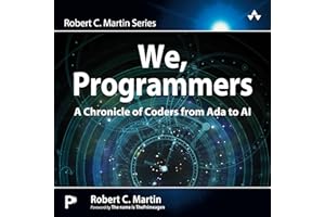 We, Programmers: A Chronicle of Coders from Ada to AI (Robert C. Martin Series)