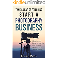 Photography Business : Take a Leap of Faith and Start a Photography Business: A Beginner’s Guide to Starting a… book cover Photography Business : Take a Leap of Faith and Start a Photography Business: A Beginner’s Guide to Starting a… book cover