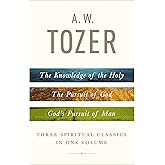 A. W. Tozer: Three Spiritual Classics in One Volume: The Knowledge of the Holy, The Pursuit of God, and God's Pursuit of Man