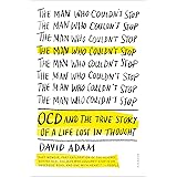 The Man Who Couldn't Stop: OCD and the True Story of a Life Lost in Thought