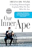 Our Inner Ape: A Leading Primatologist Explains Why We Are Who We Are