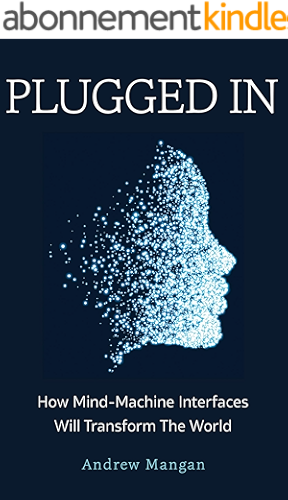 Download Plugged In: How Mind Machine Interfaces Will Transform the World (English Edition) PDF