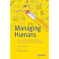 Managing Humans: Biting and Humorous Tales of a Software Engineering Manager