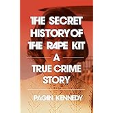 The Secret History of the Rape Kit: A True Crime Story