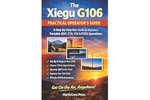 The Xiegu G106 PRACTICAL OPERATOR’S GUIDE: A Step-by-Step User Guide for Beginners, Portable QRP, FT8, CW, and POTA Operation