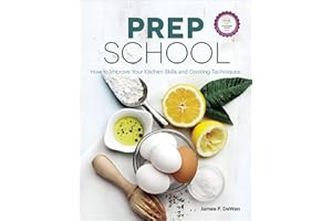 Prep School: How to Improve Your Kitchen Skills and Cooking Techniques