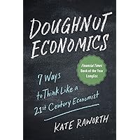 Doughnut Economics: Seven Ways to Think Like a 21st-Century Economist