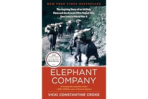 Elephant Company: The Inspiring Story of an Unlikely Hero and the Animals Who Helped Him Save Lives in World War II