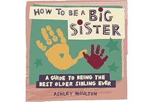 How to Be a Big Sister: A Guide to Being the Best Older Sibling Ever