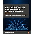 Exam Ref AZ-104 Microsoft Azure Administrator Certification and Beyond: A pragmatic guide to achieving the Azure administration certification, 2nd Edition