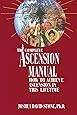 The Complete Ascension Manual: How to Achieve Ascension in This Lifetime (Ascension Series, Book 1) (Easy-To-Read Encyclopedia of the Spiritual Path)