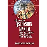 The Complete Ascension Manual: How to Achieve Ascension in This Lifetime (Ascension Series, Book 1) (Easy-To-Read Encyclopedi