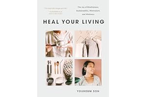 Heal Your Living: The Joy of Mindfulness, Sustainability, Minimalism, and Wellness