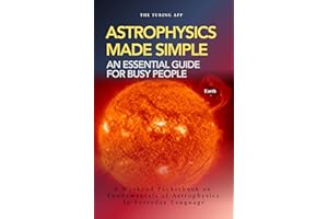 Astrophysics Made Simple: Everything you should know, in everyday language (Advanced Physics in Everyday Langauge)