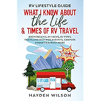 RV Lifestyle Guide - What I Know About the Life and Times of RV Travel: Boondocking, RV Hacks, RV Types, Travelling with… book cover