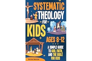 Systematic Theology for Kids Ages 8-12: Simple Guide to God, Faith, and the Bible for Kids (Systematic Theology for Kids Made