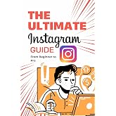 The Ultimate Instagram: Guide From Beginner to Pro (Wish I Knew This Sooner)
