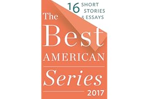 The Best American Series 2017: 16 Short Stories & Essays – The Most Respected and Popular Literary Showcase