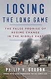 Losing the Long Game: The False Promise of Regime Change in the Middle East
