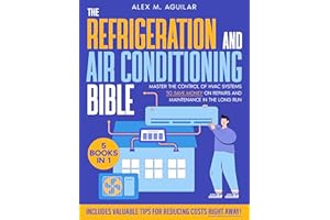 The Refrigeration and Air Conditioning Bible: [5 in 1] Master the Control of HVAC Systems to Save Money on Repairs and Mainte