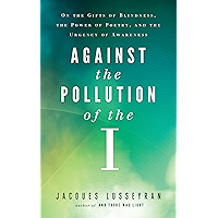 Against the Pollution of the I: On the Gifts of Blindness, the Power of Poetry, and the Urgency of Awareness book cover