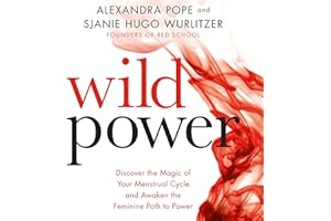 Wild Power: Discover the Magic of Your Menstrual Cycle and Awaken the Feminine Path to Power