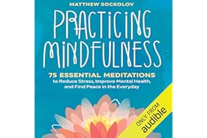 Practicing Mindfulness: 75 Essential Meditations for Finding Peace in the Everyday