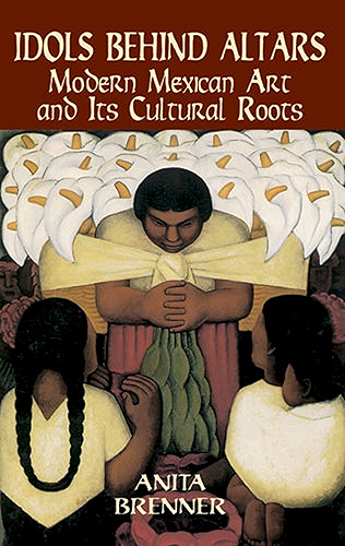 Download Idols Behind Altars: Modern Mexican Art and Its Cultural Roots (Dover Fine Art, History of Art) (English Edition) PDF
