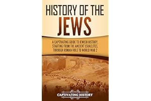 History of the Jews: A Captivating Guide to Jewish History, Starting from the Ancient Israelites through Roman Rule to World 