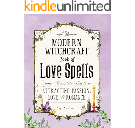 The Modern Witchcraft Book Of Love Spells Your Complete Guide To Attracting Passion Love And Romance Kindle Edition By Alexander Skye Religion Spirituality Kindle Ebooks Amazon Com