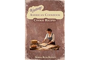 Vintage American Cookbook - Cookie Recipes: Authentic Old-Fashioned Recipes Made Simple for Today’s Baker