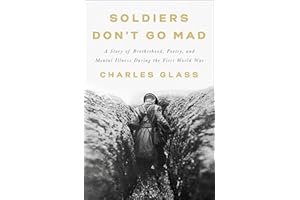 Soldiers Don't Go Mad: A Story of Brotherhood, Poetry, and Mental Illness During the First World War