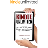Kindle Unlimited: How To Cancel Your Kindle Unlimited Subscription by Just Using Three Easy Steps In Under Two Minutes… book cover