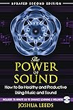 The Power of Sound: How to Be Healthy and Productive Using Music and Sound