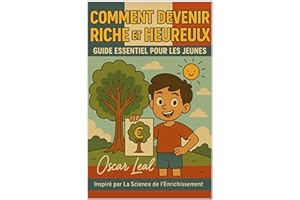 Comment Devenir Riche et Heureux: Guide Essentiel Pour Les Jeunes (French Edition)