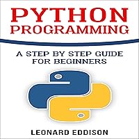Python Programming: A Step By Step Guide for Beginners