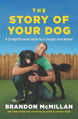 The Story of Your Dog: A Straightforward Guide to a Complicated Animal―From Renowned Expert Dog Trainer and Host of Lucky Dog: Reunions
