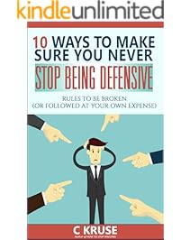 DEFENSIVENESS: 10 Ways to Deal With Difficult People, Stop Overreacting, And Feel Less Stress And Anxiety In Social Situations.: Rules To Be Broken (Or Followed At Your Own Expense)