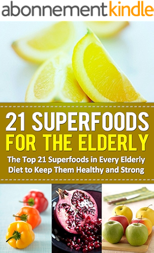 Download 21 Superfoods for the Elderly: The Top 21 Superfoods in Every Elderly Diet to Keep Them Healthy and Strong (English Edition) PDF