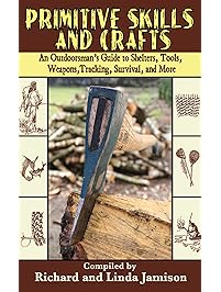 Primitive Skills and Crafts: An Outdoorsman's Guide to Shelters, Tools, Weapons, Tracking, Survival, and More