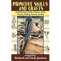 Primitive Skills and Crafts: An Outdoorsman's Guide to Shelters, Tools, Weapons, Tracking, Survival, and More